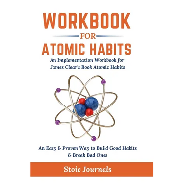 Workbook: Atomic Habits - An Easy & Proven Way to Build Good Habits & Break Bad Ones