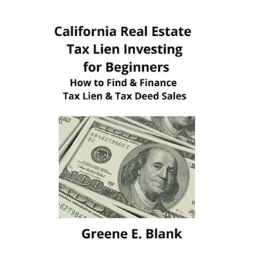 California Real Estate Tax Lien Investing for Beginners: Secrets to Find, Finance & Buying Tax Deed & Tax Lien Properties