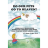 Do Our Pets Go to Heaven?: A Biblically Based Book to Prepare Children and Bring Them Comfort When Losing a Pet.