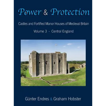 Power and Protection: Castles and Fortified Manor Houses of Medieval Britain - Volume 3 - Central England