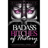 Badass Bitches of History: 31 Unconventional, Strong, Defiant Women Who Changed The World