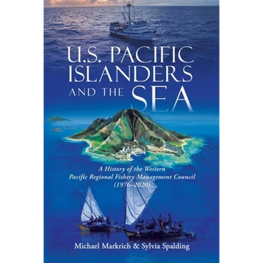 U.S. Pacific Islanders and the Sea: A History of the Western Pacific Regional Fishery Management Council (1976-2020)