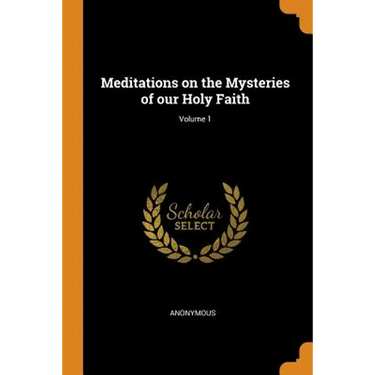 Meditations on the Mysteries of Our Holy Faith; Volume 1