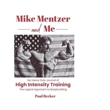 Mike Mentzer and Me: My Heavy Duty Journal of High Intensity Training The Logical Approach to Bodybuilding