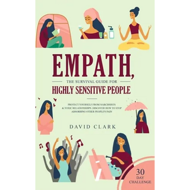 Empath, The Survival Guide for Highly Sensitive People: Protect Yourself From Narcissists & Toxic Relationships Discover How to Stop Absorbing Other P