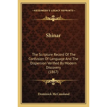 Shinar: The Scripture Record Of The Confusion Of Language And The Dispersion Verified By Modern Discovery (1867)