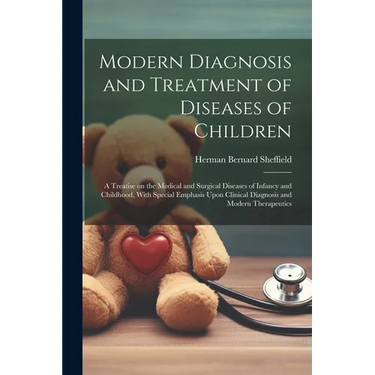 Modern Diagnosis and Treatment of Diseases of Children; a Treatise on the Medical and Surgical Diseases of Infancy and Childhood, With Special Emphasi