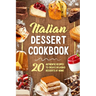 Italian Dessert Cookbook: 20 Authentic Recipes to Create Delicious Desserts at Home: Cookies Making Guide