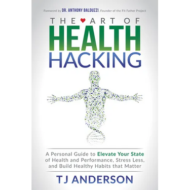 The Art of Health Hacking: A Personal Guide to Elevate Your State of Health and Performance, Stress Less, and Build Healthy Habits That Matter
