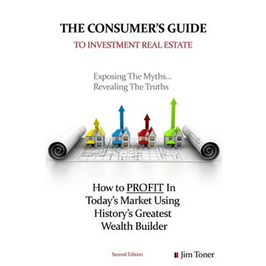 The Consumers Guide To Investment Real Estate: How to PROFIT In... Today's Market Using History's Greatest Wealth Builder