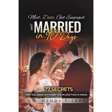 Meet, Date, Get Engaged, and Married in 90 Days: 77 Secrets That Will Make Him Marry You in Less Than 12 Weeks