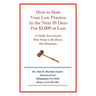How to Start Your Law Practice in the Next Thirty Days for $5,000 or Less: Guide for Lawyers Who Want to Be Doers, Not Dreamers.