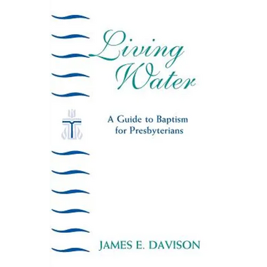Living Water: A Guide to Baptism for Presbyterians