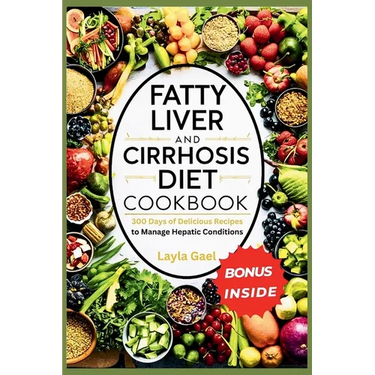 Fatty Liver And Cirrhosis Diet Cookbook: 300 Days of Delicious Recipes to Manage Hepatic Conditions.