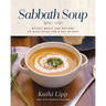Sabbath Soup: Weekly Menus and Rhythms to Make Space for a Day of Rest
