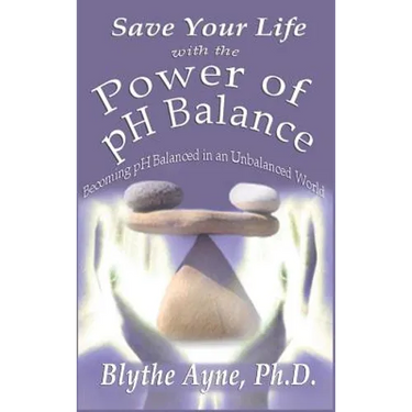 Save Your Life with the Power of pH Balance: Becoming pH Balanced in an Unbalanced World