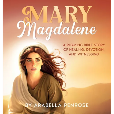Mary Magdalene: A Rhyming Bible Story of Healing, Devotion, and Witnessing