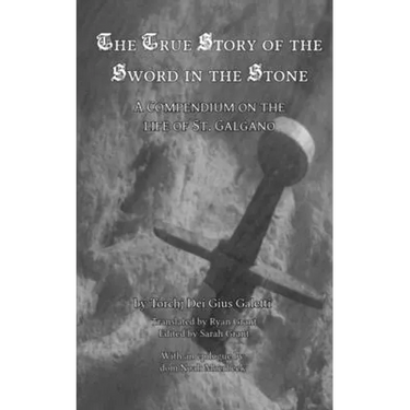 The True Story of the Sword in the Stone: A Compendium on the Life of St. Galgano