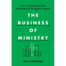 The Business of Ministry: How to Maximize God's Resources for Kingdom Impact