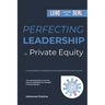 Perfecting Leadership in Private Equity: Lead Beyond the Deal to Perpetual Paragon Excellence