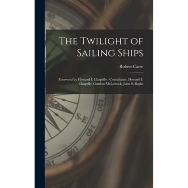 The Twilight of Sailing Ships; Foreword by Howard I. Chapelle; Consultants, Howard I. Chapelle, Gordon McLintock, John S. Baylis