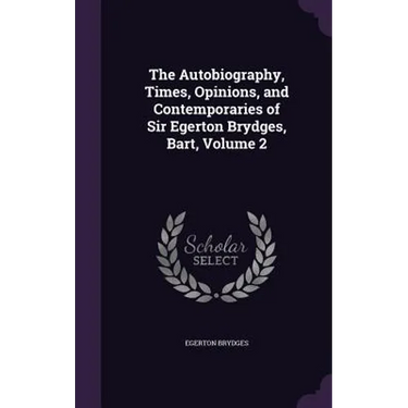 The Autobiography, Times, Opinions, and Contemporaries of Sir Egerton Brydges, Bart, Volume 2