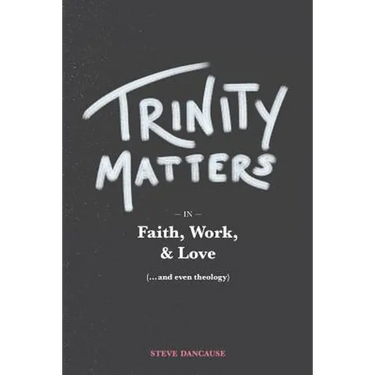 Trinity Matters: In Faith, Work, and Love