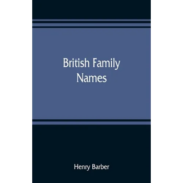 British family names; their origin and meaning, with lists of Scandinavian, Frisian, Anglo-Saxon and Norman names