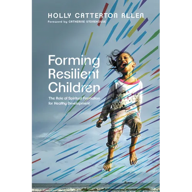 Forming Resilient Children: The Role of Spiritual Formation for Healthy Development