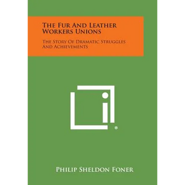 The Fur and Leather Workers Unions: The Story of Dramatic Struggles and Achievements