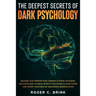 The Deepest Secrets of Dark Psychology: Become That Person Who Controls Every Situation. Discover How to Mold People's Decisions in Your Favor and Sha