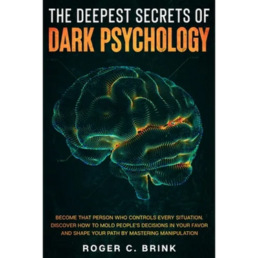 The Deepest Secrets of Dark Psychology: Become That Person Who Controls Every Situation. Discover How to Mold People's Decisions in Your Favor and Sha