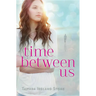 Time Between Us: The Must-Read, Achingly Romantic Story of a First Love That Defies Time