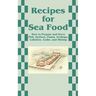 Recipes for Sea Food: How to Prepare and Serve Fish, Oysters, Clams, Scallops, Lobsters, Crabs, and Shrimp