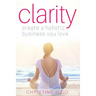 Clarity: Create a Holistic Business You Love