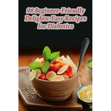 98 Beginner-Friendly Delights: Easy Recipes for Diabetics