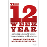 The 12 Week Year: Get More Done in 12 Weeks Than Others Do in 12 Months