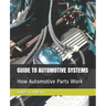 Guide to Automotive Systems: How Automotive Parts Work