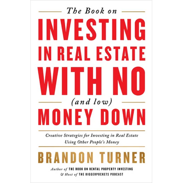 The Book on Investing in Real Estate with No (and Low) Money Down: Creative Strategies for Investing in Real Estate Using Other People's Money