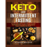 Keto and Intermittent Fasting: Your Essential Guide for a Low-Carb Diet for Perfect Mind-Body Balance, Weight Loss, With Ketogenic Recipes to Maximize