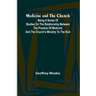 Medicine and the Church; Being a series of studies on the relationship between the practice of medicine and the church's ministry to the sick