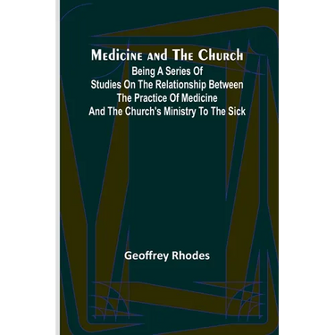 Medicine and the Church; Being a series of studies on the relationship between the practice of medicine and the church's ministry to the sick
