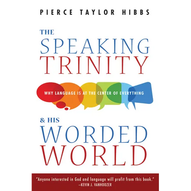 The Speaking Trinity and His Worded World: Why Language Is at the Center of Everything