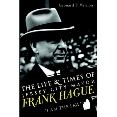 The Life & Times of Jersey City Mayor Frank Hague: I Am the Law