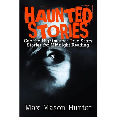 Haunted Stories: Cue the Nightmares: True Scary Stories for Midnight Reading