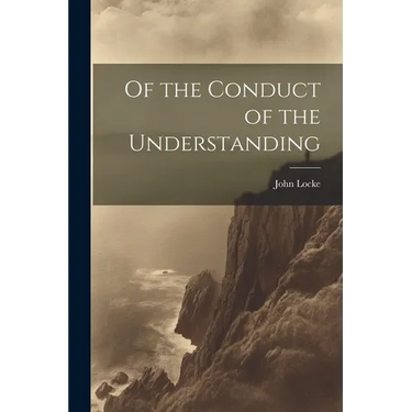 Of the Conduct of the Understanding