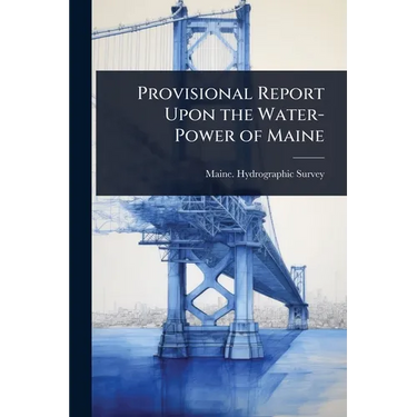 Provisional Report Upon the Water-Power of Maine