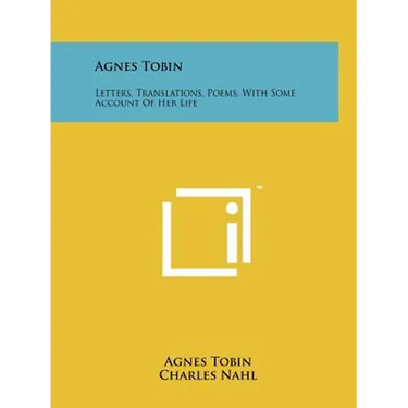 Agnes Tobin: Letters, Translations, Poems, With Some Account Of Her Life