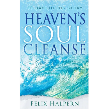 Heaven's Soul Cleanse: 30 Days of His Glory