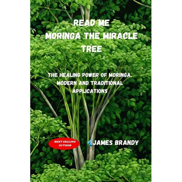 Read Me, Moringa The Miracle Tree: The Healing Power of Moringa, Modern and Traditional Applications